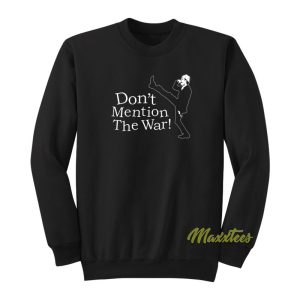 Dont Mention The War Sweatshirt 1