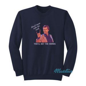 Don’t Mess With The Bull You’ll Get The Horns Sweatshirt