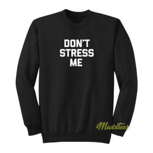 Don’t Stress Me Sweatshirt
