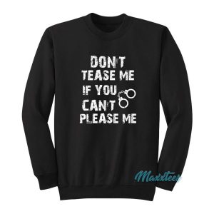 Don’t Tease Me IF You Can’t Please Me Sweatshirt