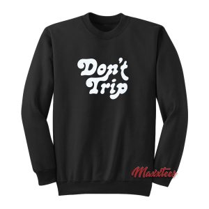 Dont Trip Sweatshirt Cheap Custom 1