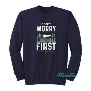 Dont Worry I Hugged It First Woodworker Sweatshirt 1