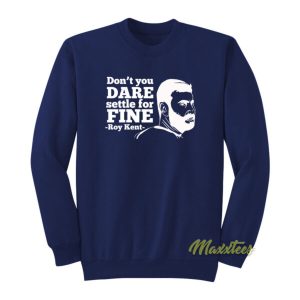 Don’t You Dare Settle For Fine Roy Kent Sweatshirt