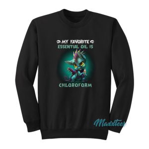 Dragon My Favorite Essential Oil Is Chloroform Sweatshirt 1