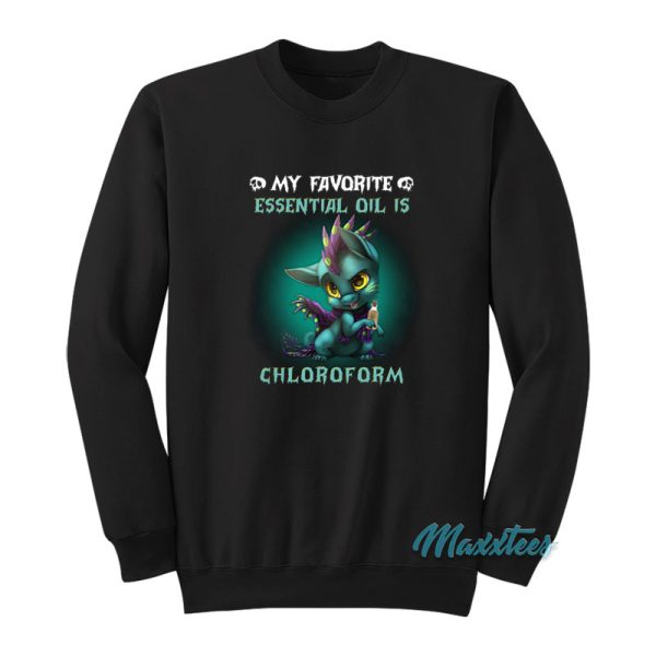 Dragon My Favorite Essential Oil Is Chloroform Sweatshirt