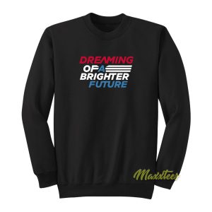 Dreaming Of A Brighter Future Sweatshirt 1