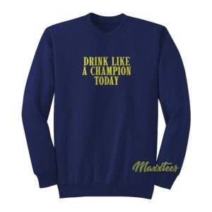 Drink Like A Champion Today Sweatshirt 2