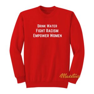 Drink Water Fight Racism Empower Women Sweatshirt 1