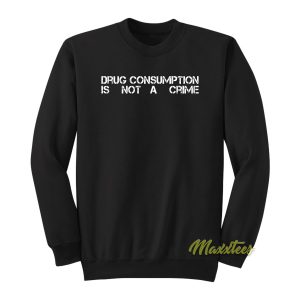 Drug Consumption Is Not A Crime Sweatshirt 1