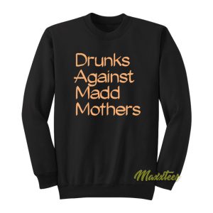 Drunks Against Mad Mothers Sweatshirt 1