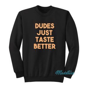 Dudes Just Taste Better Sweatshirt 1