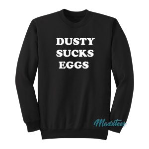 Dusty Sucks Eggs Sweatshirt 1