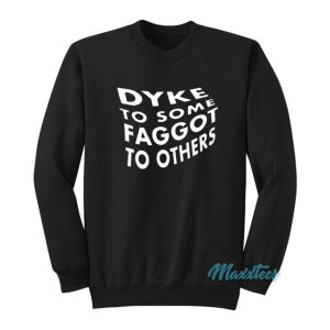 Dyke To Some Faggot To Others Sweatshirt 2