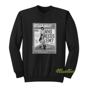 Dykes Only Men Who Needs Em Sweatshirt 1