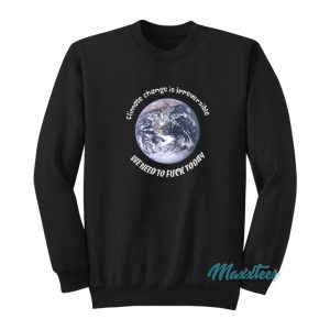 Earth Climate Change Is Irreversible Sweatshirt 1