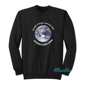 Earth Climate Change Is Irreversible Sweatshirt 2