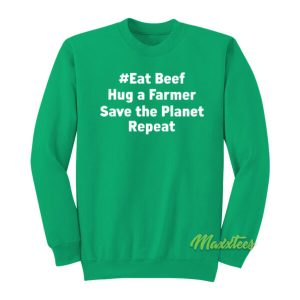 Eat Beef Hug A Farmer Save The Planet Repeat Sweatshirt