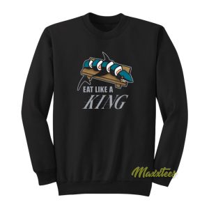 Eat Like A King Sweatshirt 1