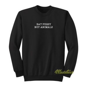 Eat Pussy Not Animals Sweatshirt 1