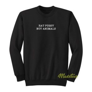 Eat Pussy Not Animals Sweatshirt 2