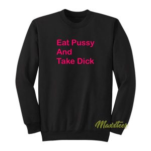 Eat Pussy and Take Dick Sweatshirt 2