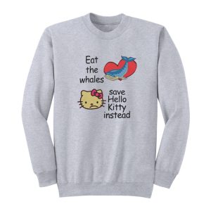 Eat The Whales Save Hello Kitty Instead Sweatshirt 1