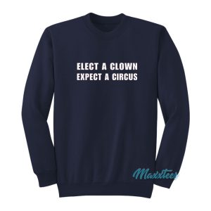 Elect A Clown Expect A Circus Sweatshirt 1