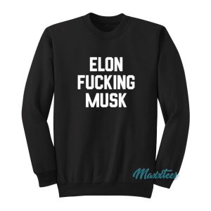 Elon Fucking Musk Sweatshirt 1