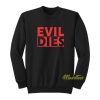 Evil Dies Sweatshirt