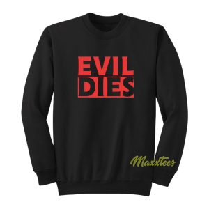 Evil Dies Sweatshirt 1