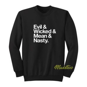 Evil and Wicked and Mean and Nasty Sweatshirt