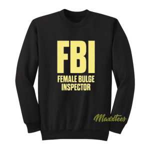 FBI Female Bulge Inspector Sweatshirt 1
