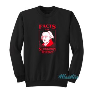 Facts Are Stubborn Things Sweatshirt