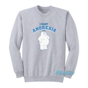 Family Guy I Beat Anorexia Sweatshirt