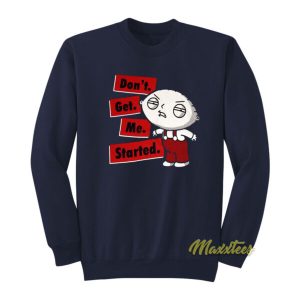 Family Guy Stewie Dont Get Me Started Sweatshirt 2