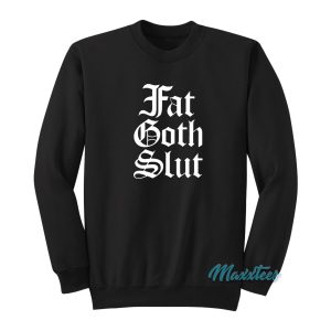 Fat Goth Slut Sweatshirt 1