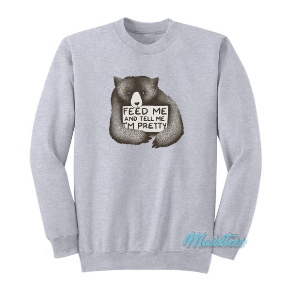 Feed Me And Tell Me I’m Pretty Bear Sweatshirt