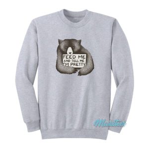 Feed Me And Tell Me I’m Pretty Bear Sweatshirt