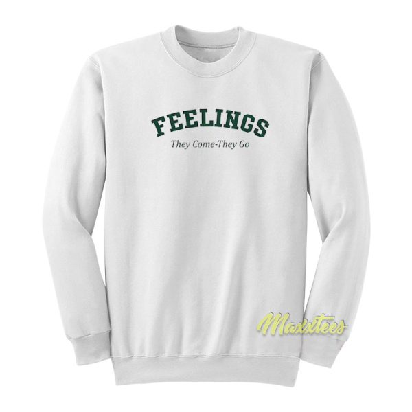 Feelings They Come They Go Sweatshirt