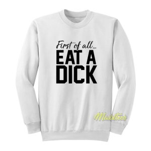 First Of All Eat A Dick Sweatshirt For Men or Women Maxxteescom 1