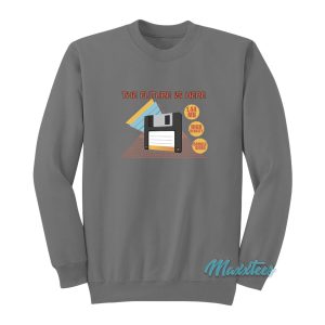 Floppy Disc The Future Is Here Sweatshirt 1