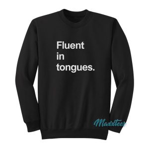 Fluent In Tongues Sweatshirt 1