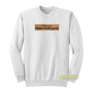 Fragile Items Plase Handle Gently Sweatshirt