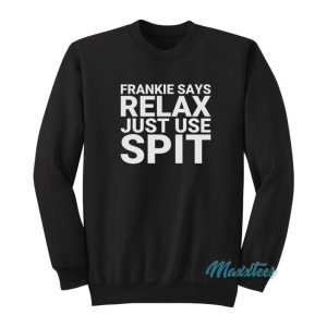 Frankie Says Relax Just Use Spit Sweatshirt