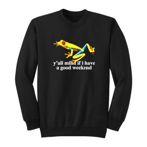 Frog Yall Mind If I Have A Good Weekend Sweatshirt 1