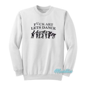 Fuck Art Lets Dance Madness Sweatshirt