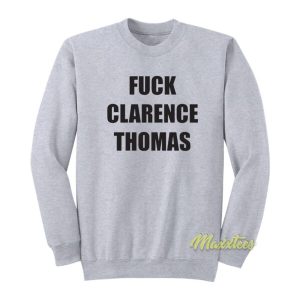 Fuck Clarence Thomas Sweatshirt