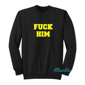 Fuck Him Sweatshirt 1