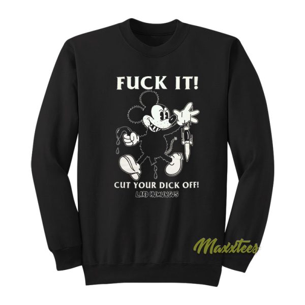 Fuck It Cut Your Dick Off Lard Humungus Sweatshirt