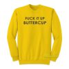 Fuck It Up Buttercup Sweatshirt